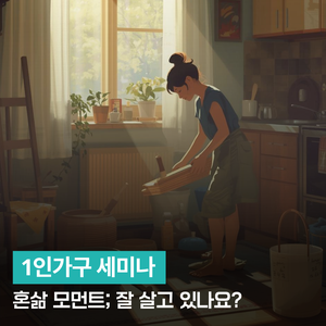 1인가구 세미나 - 혼삶 모먼트; 잘 살고 있나요?