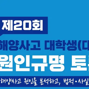「제20회 대학생(대학원생) 해양사고 원인규명 토론대회」