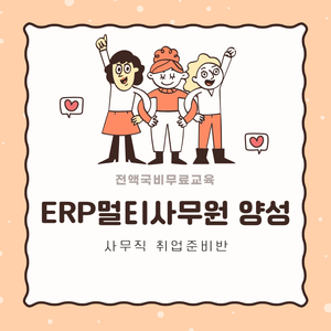 [전액국비무료/사무직취업준비] ERP멀티사무원 양성(자격증대비가능)